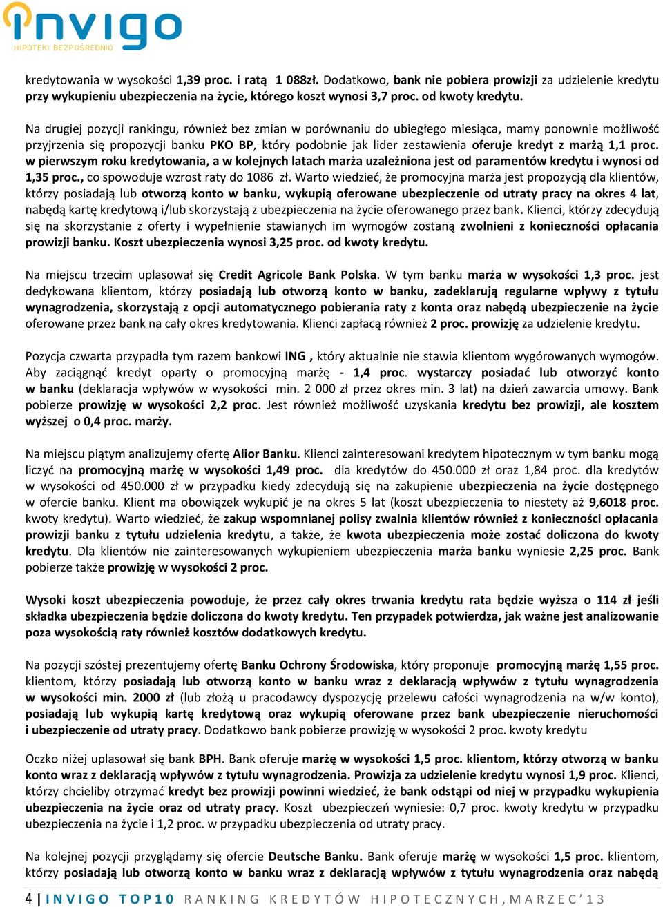 z marżą 1,1 proc. w pierwszym roku kredytowania, a w kolejnych latach marża uzależniona jest od paramentów kredytu i wynosi od 1,35 proc., co spowoduje wzrost raty do 1086 zł.