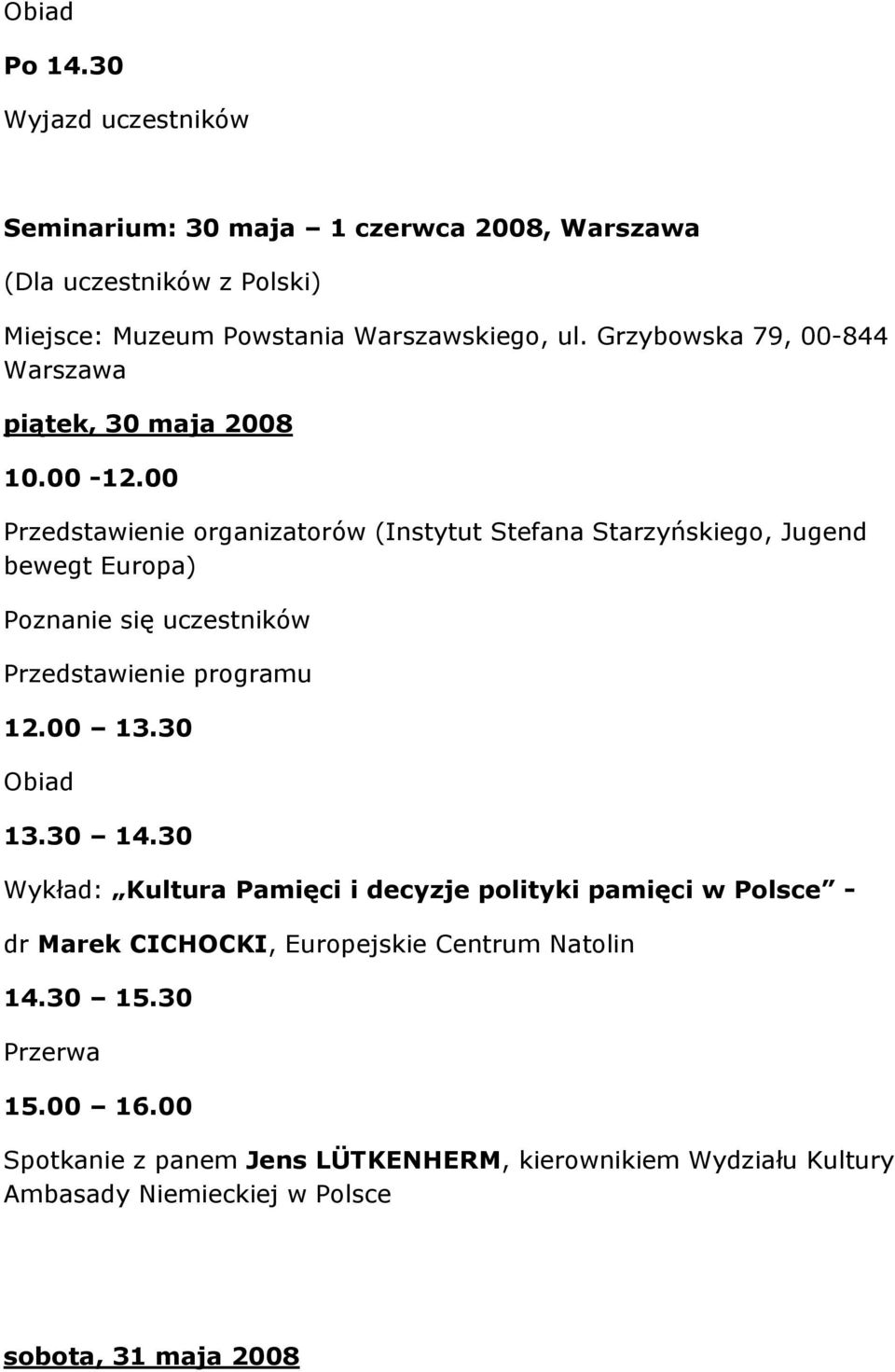 00 Przedstawienie organizatorów (Instytut Stefana Starzyńskiego, Jugend bewegt Europa) Poznanie się uczestników Przedstawienie programu 12.00 13.