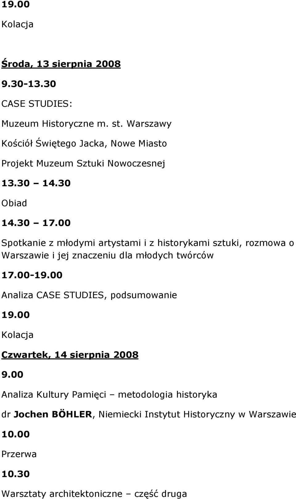 00 Spotkanie z młodymi artystami i z historykami sztuki, rozmowa o Warszawie i jej znaczeniu dla młodych twórców 17.00-19.