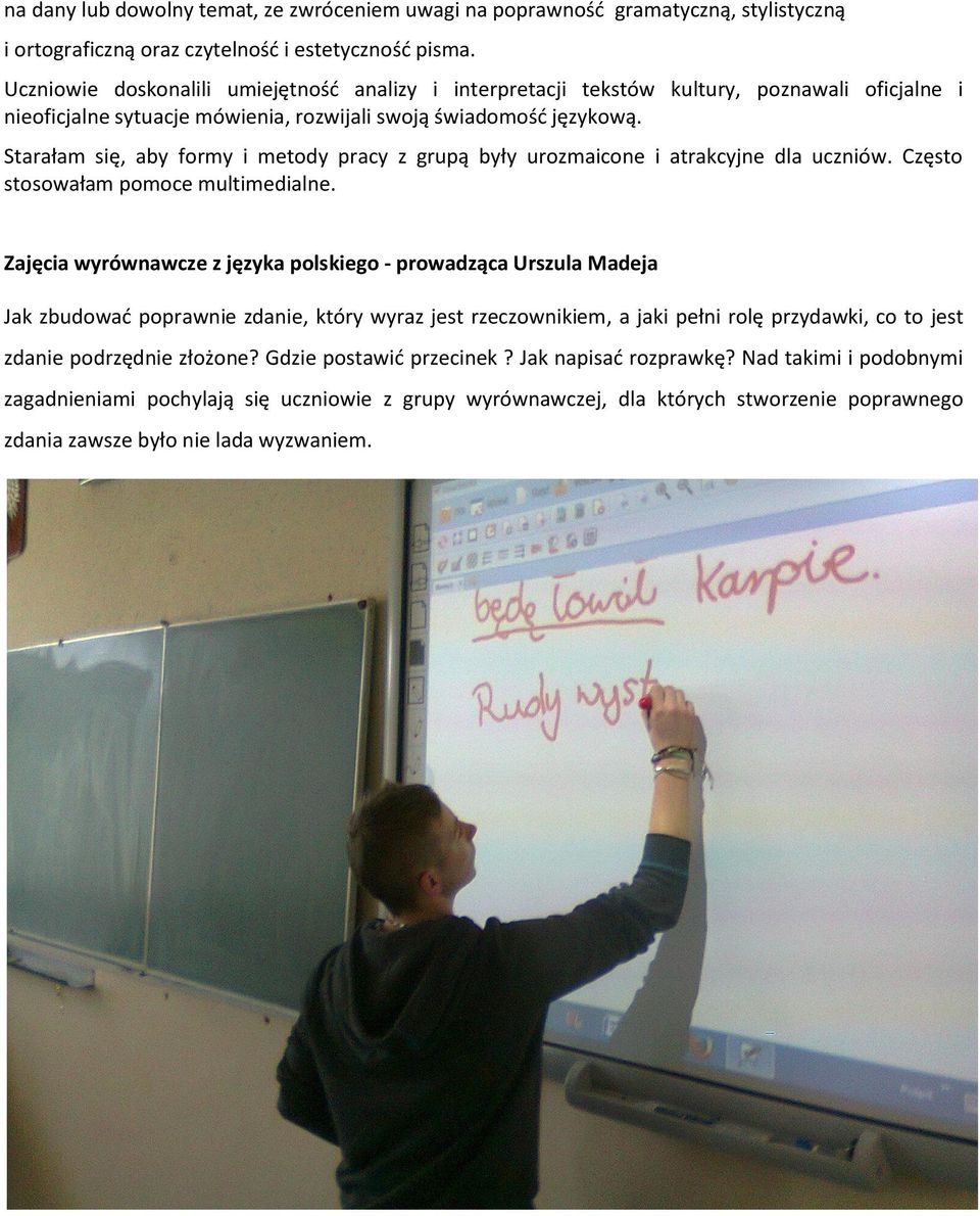 Starałam się, aby formy i metody pracy z grupą były urozmaicone i atrakcyjne dla uczniów. Często stosowałam pomoce multimedialne.