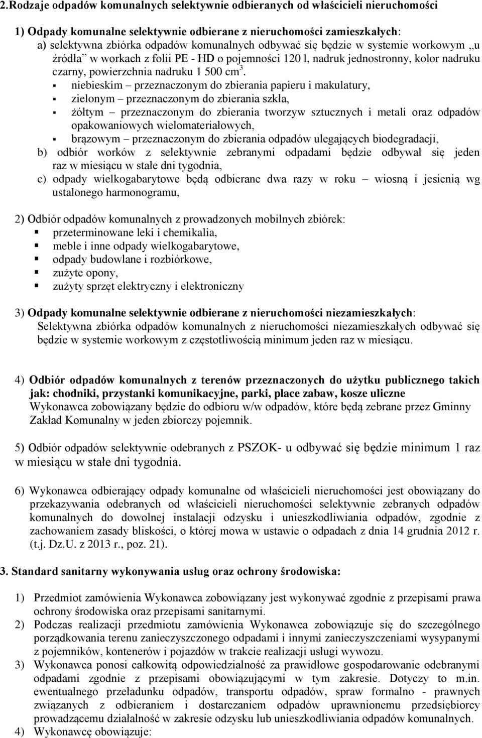 niebieskim przeznaczonym do zbierania papieru i makulatury, zielonym przeznaczonym do zbierania szkła, żółtym przeznaczonym do zbierania tworzyw sztucznych i metali oraz odpadów opakowaniowych