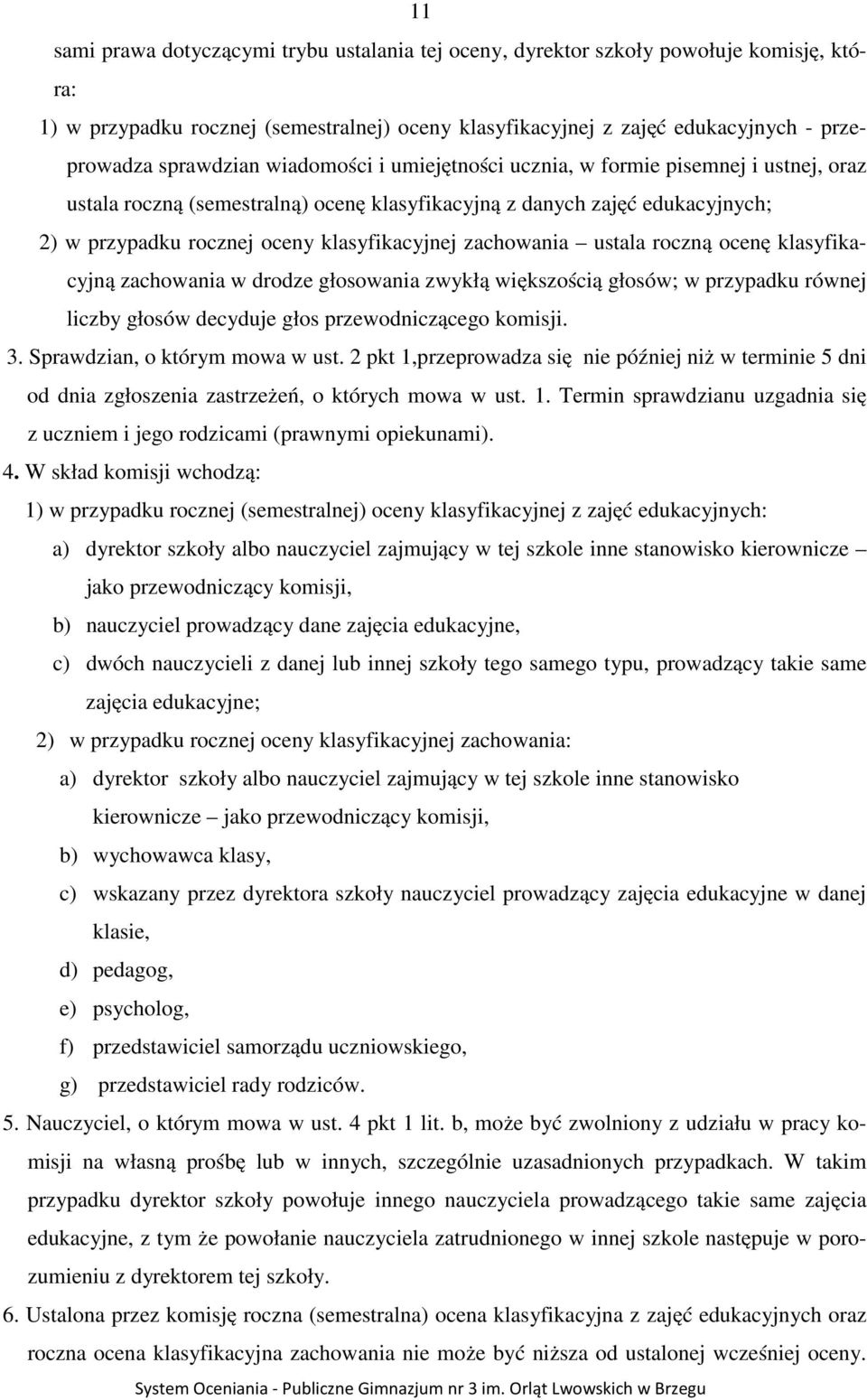 klasyfikacyjnej zachowania ustala roczną ocenę klasyfikacyjną zachowania w drodze głosowania zwykłą większością głosów; w przypadku równej liczby głosów decyduje głos przewodniczącego komisji. 3.