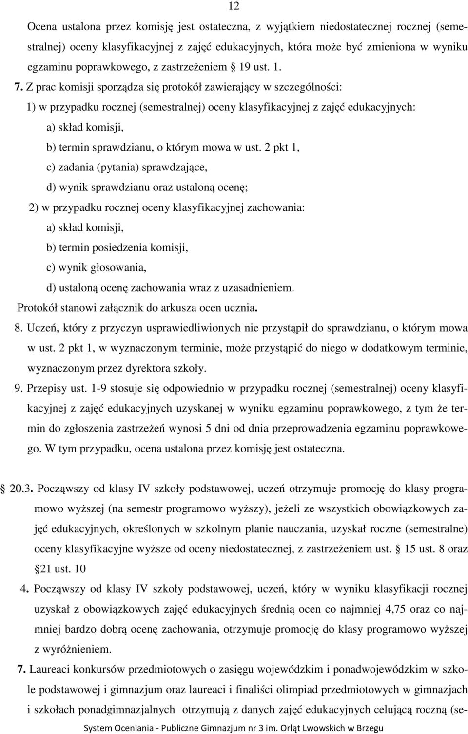 Z prac komisji sporządza się protokół zawierający w szczególności: 1) w przypadku rocznej (semestralnej) oceny klasyfikacyjnej z zajęć edukacyjnych: a) skład komisji, b) termin sprawdzianu, o którym