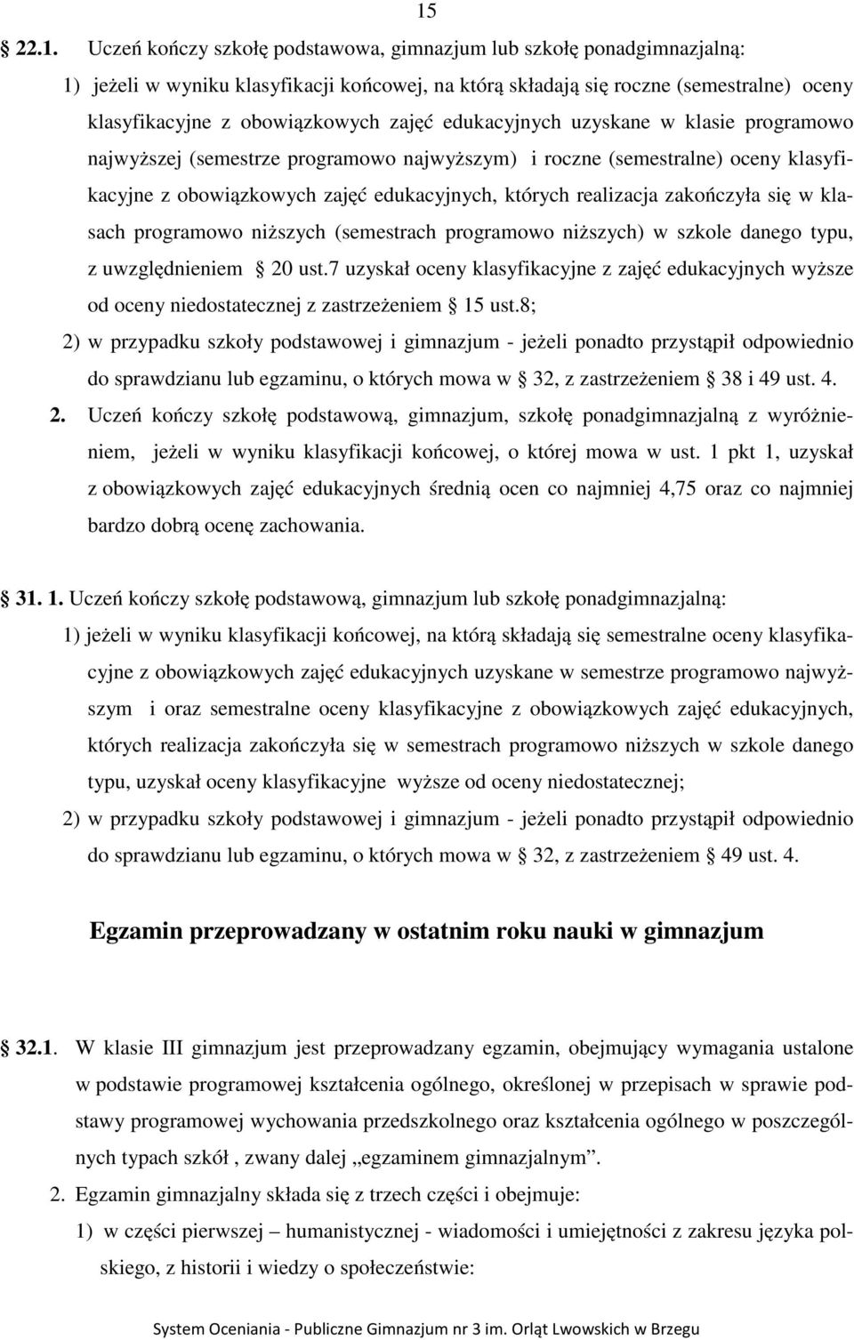 realizacja zakończyła się w klasach programowo niższych (semestrach programowo niższych) w szkole danego typu, z uwzględnieniem 20 ust.