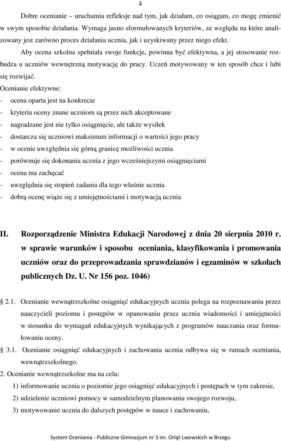 Aby ocena szkolna spełniała swoje funkcje, powinna być efektywna, a jej stosowanie rozbudza u uczniów wewnętrzną motywację do pracy. Uczeń motywowany w ten sposób chce i lubi się rozwijać.