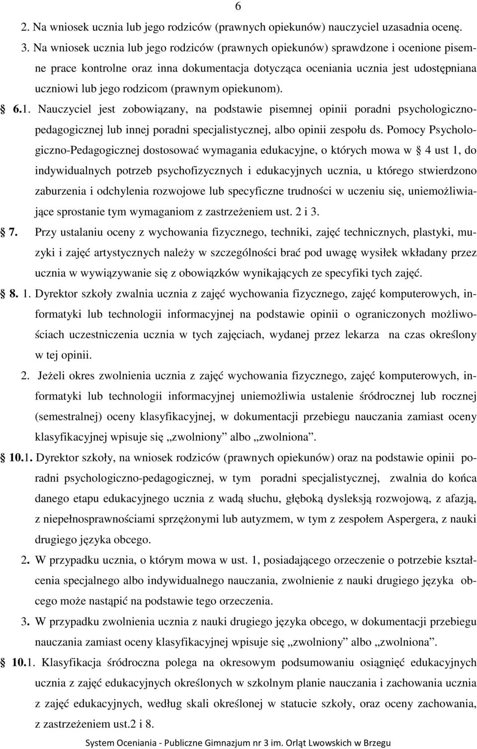 (prawnym opiekunom). 6.1. Nauczyciel jest zobowiązany, na podstawie pisemnej opinii poradni psychologicznopedagogicznej lub innej poradni specjalistycznej, albo opinii zespołu ds.