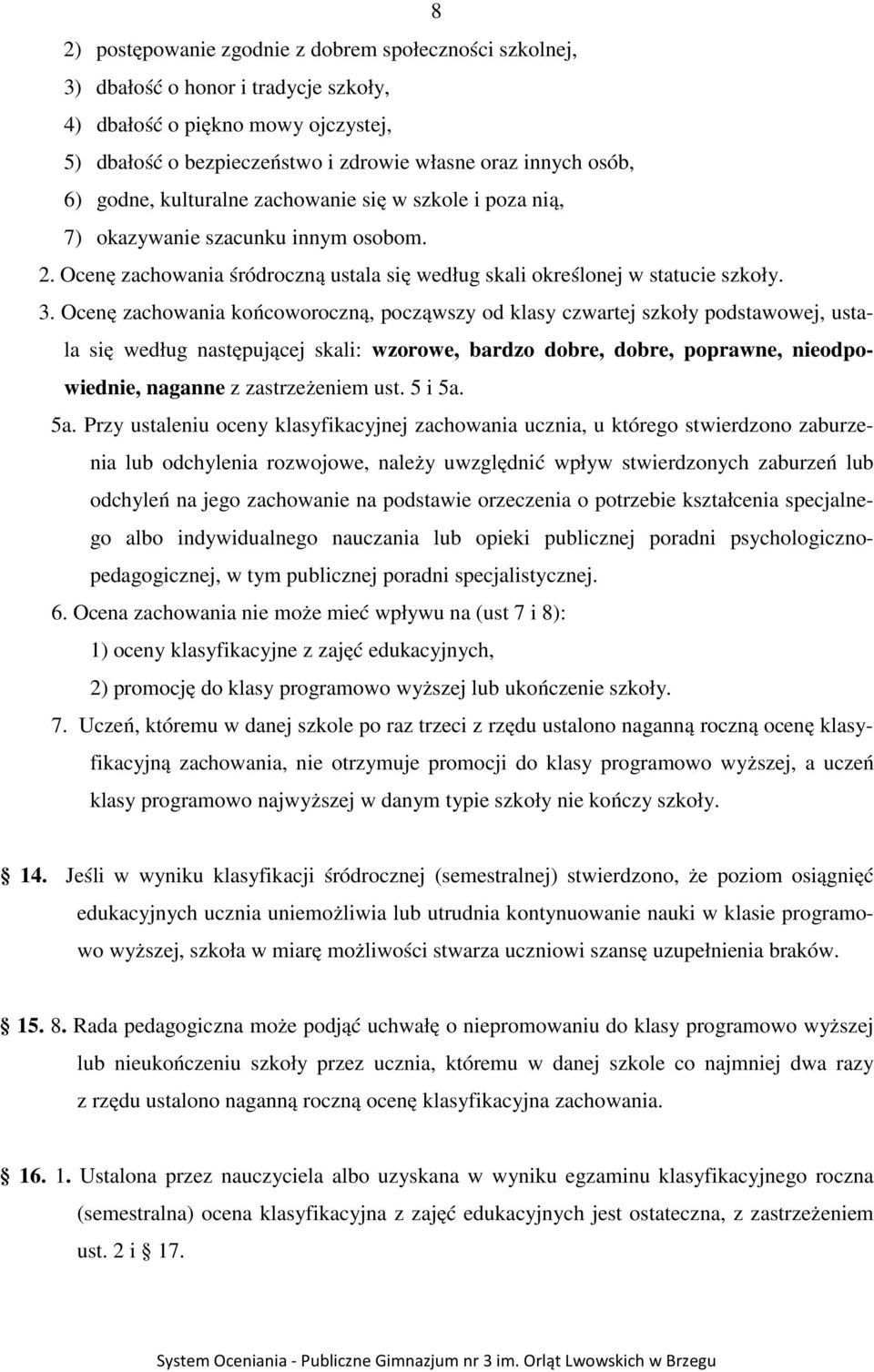 Ocenę zachowania końcoworoczną, począwszy od klasy czwartej szkoły podstawowej, ustala się według następującej skali: wzorowe, bardzo dobre, dobre, poprawne, nieodpowiednie, naganne z zastrzeżeniem