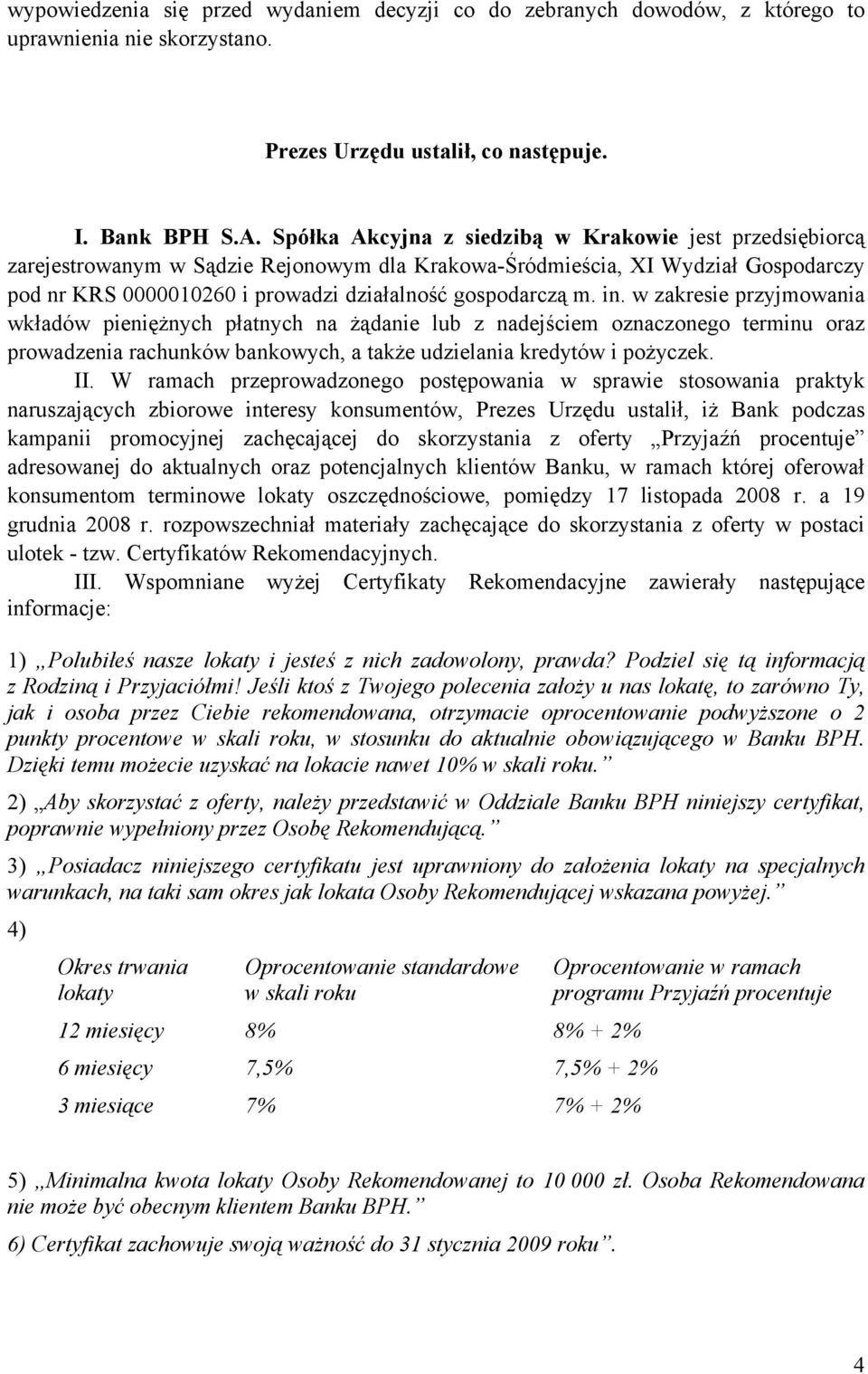 in. w zakresie przyjmowania wkładów pieniężnych płatnych na żądanie lub z nadejściem oznaczonego terminu oraz prowadzenia rachunków bankowych, a także udzielania kredytów i pożyczek. II.