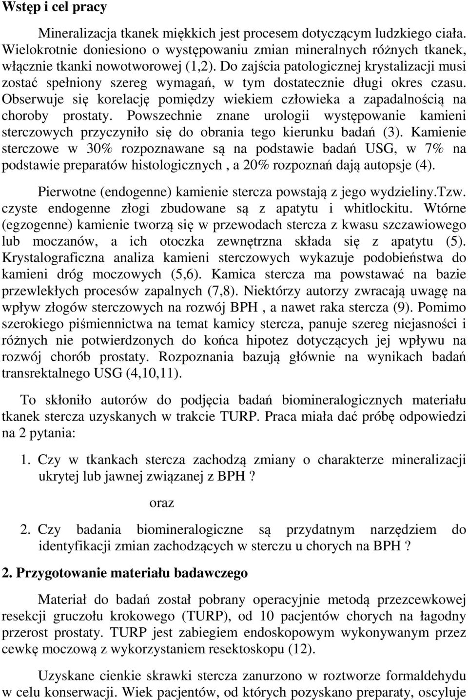 Obserwuje się korelację pomiędzy wiekiem człowieka a zapadalnością na choroby prostaty. Powszechnie znane urologii występowanie kamieni sterczowych przyczyniło się do obrania tego kierunku badań (3).