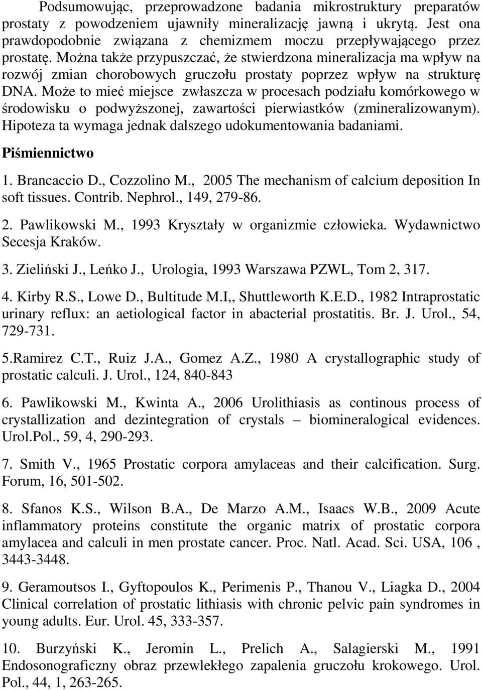 Można także przypuszczać, że stwierdzona mineralizacja ma wpływ na rozwój zmian chorobowych gruczołu prostaty poprzez wpływ na strukturę DNA.