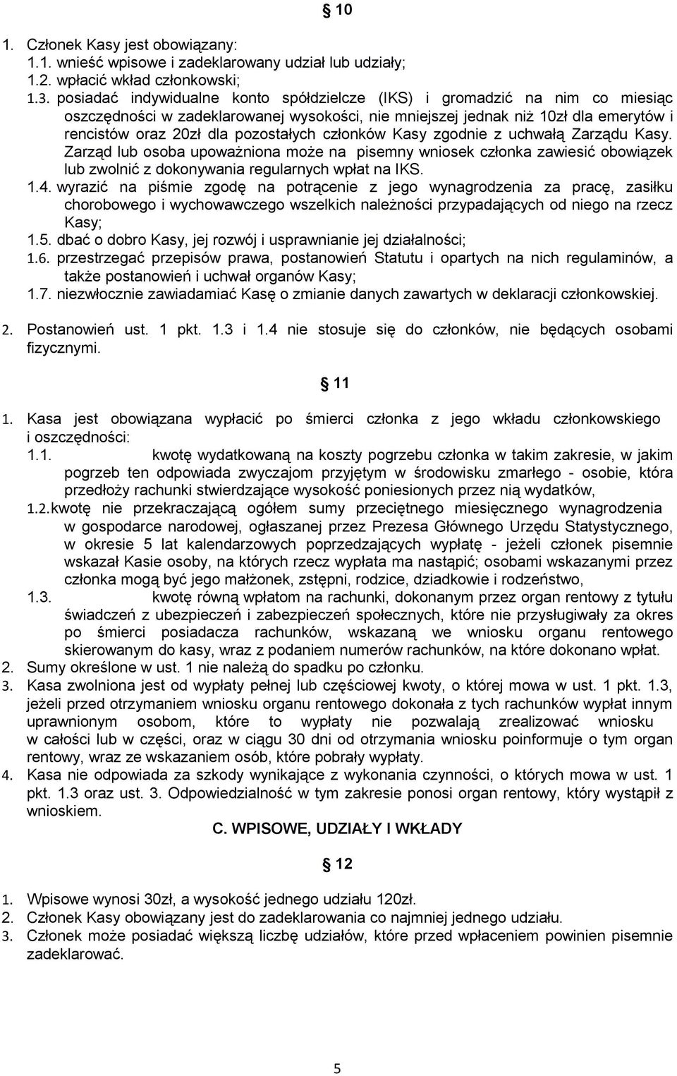 członków Kasy zgodnie z uchwałą Zarządu Kasy. Zarząd lub osoba upoważniona może na pisemny wniosek członka zawiesić obowiązek lub zwolnić z dokonywania regularnych wpłat na IKS. 1.4.