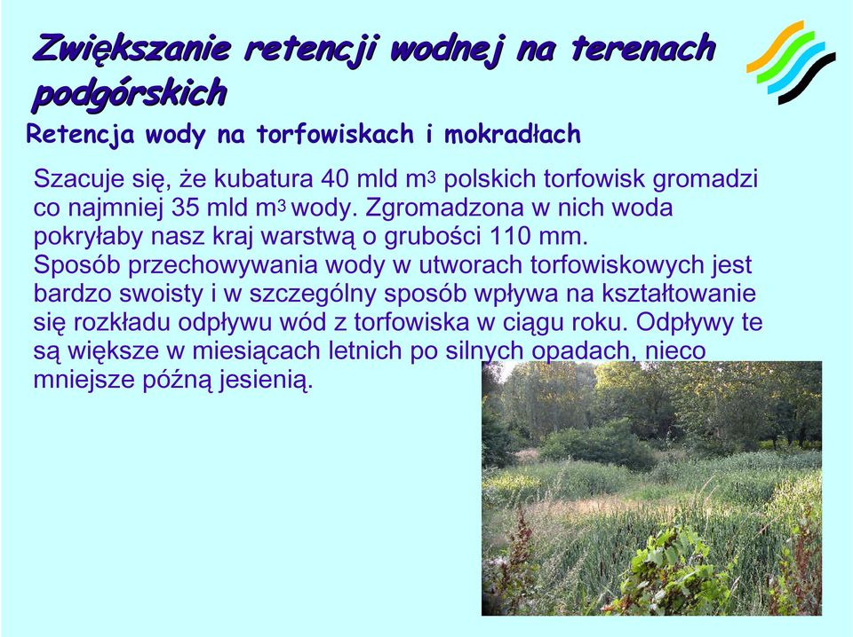 Sposób przechowywania wody w utworach torfowiskowych jest bardzo swoisty i w szczególny sposób wpływa na kształtowanie się