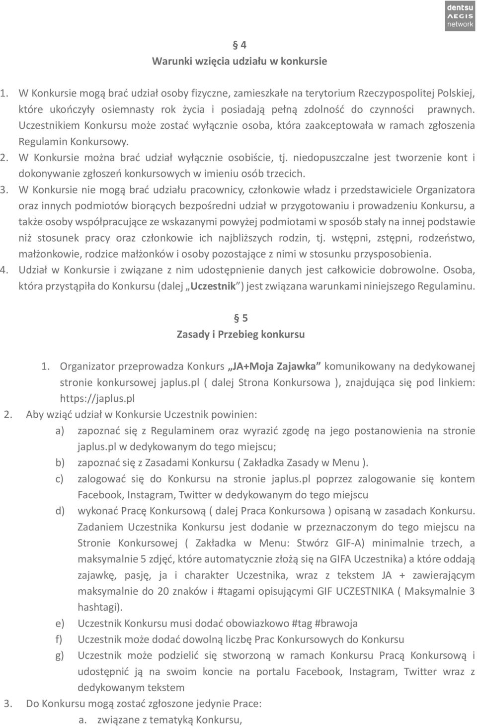 Uczestnikiem Konkursu może zostać wyłącznie osoba, która zaakceptowała w ramach zgłoszenia Regulamin Konkursowy. 2. W Konkursie można brać udział wyłącznie osobiście, tj.