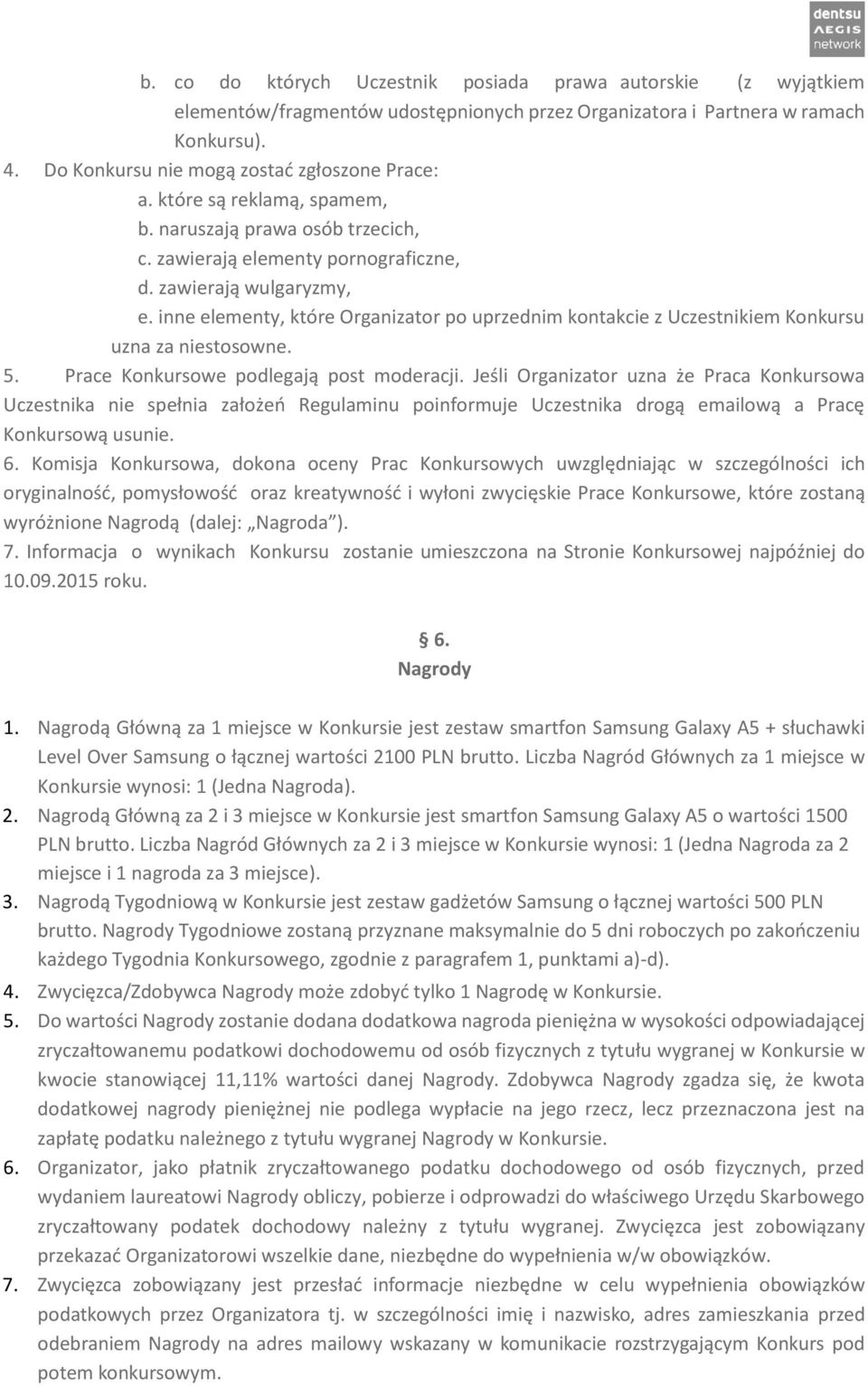 inne elementy, które Organizator po uprzednim kontakcie z Uczestnikiem Konkursu uzna za niestosowne. 5. Prace Konkursowe podlegają post moderacji.