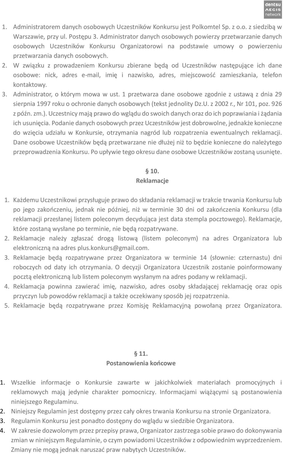 W związku z prowadzeniem Konkursu zbierane będą od Uczestników następujące ich dane osobowe: nick, adres e-mail, imię i nazwisko, adres, miejscowość zamieszkania, telefon kontaktowy. 3.