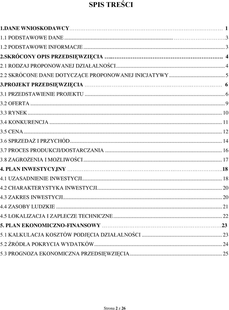 .. 16 3.8 ZAGROŻENIA I MOŻLIWOŚCI... 17 4. PLAN INWESTYCYJNY..18 4.1 UZASADNIENIE INWESTYCJI... 18 4.2 CHARAKTERYSTYKA INWESTYCJI... 20 4.3 ZAKRES INWESTYCJI... 20 4.4 ZASOBY LUDZKIE... 21 4.