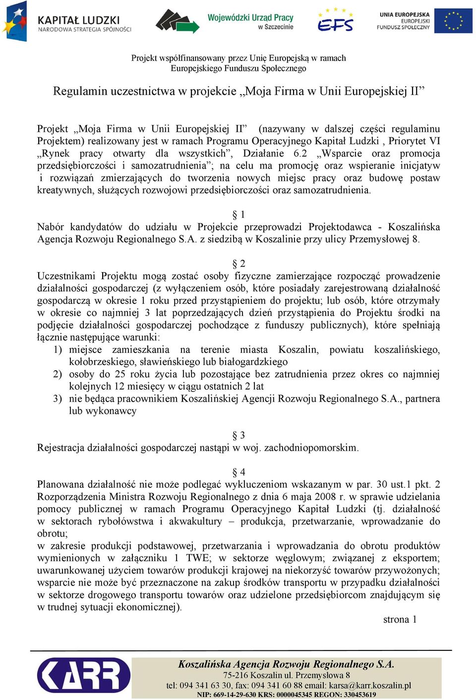 2 Wsparcie oraz promocja przedsiębiorczości i samozatrudnienia ; na celu ma promocję oraz wspieranie inicjatyw i rozwiązań zmierzających do tworzenia nowych miejsc pracy oraz budowę postaw