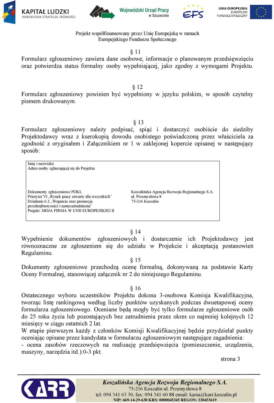 13 Formularz zgłoszeniowy należy podpisać, spiąć i dostarczyć osobiście do siedziby Projektodawcy wraz z kserokopią dowodu osobistego poświadczoną przez właściciela za zgodność z oryginałem i