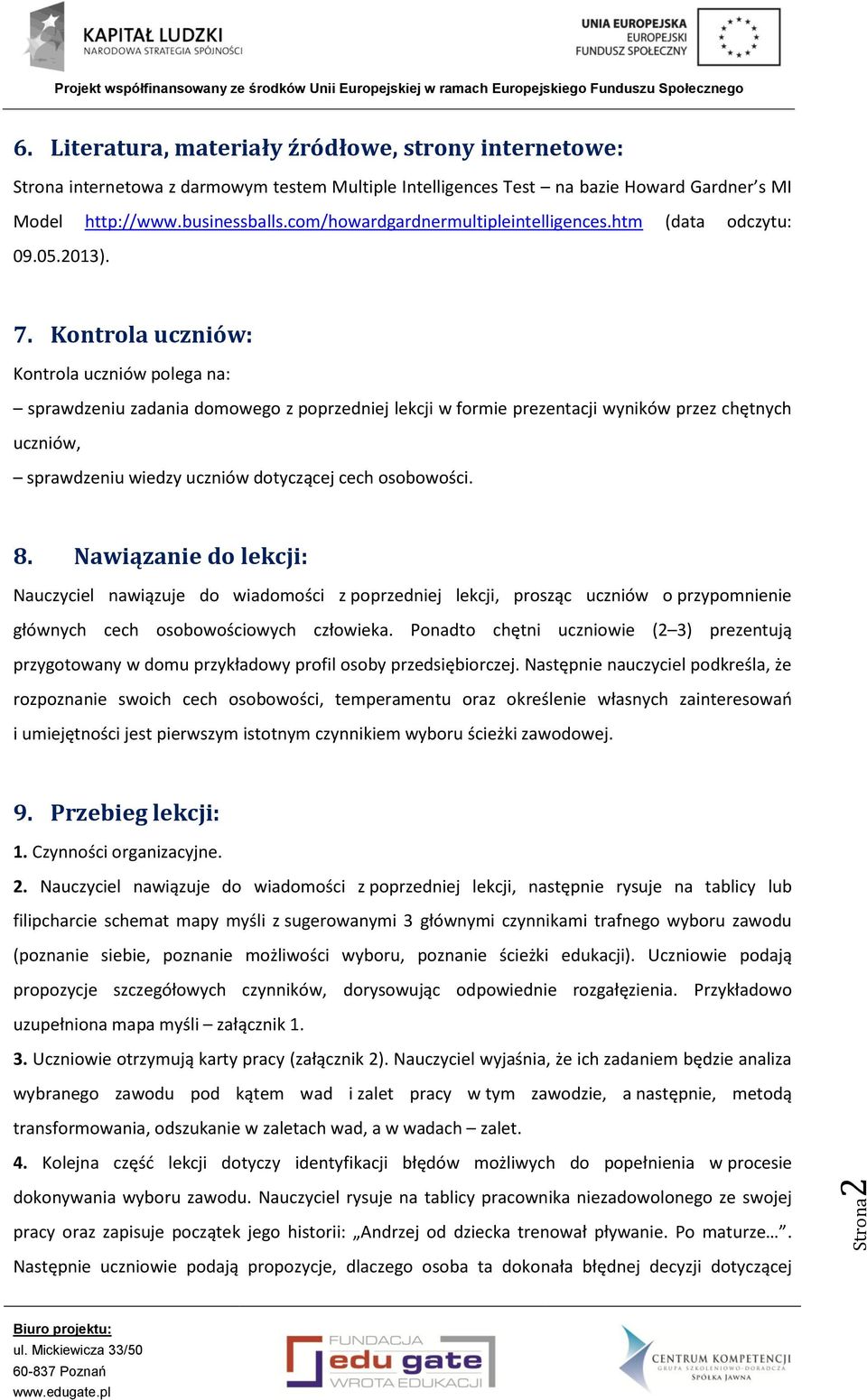 Kontrola uczniów: Kontrola uczniów polega na: sprawdzeniu zadania domowego z poprzedniej lekcji w formie prezentacji wyników przez chętnych uczniów, sprawdzeniu wiedzy uczniów dotyczącej cech