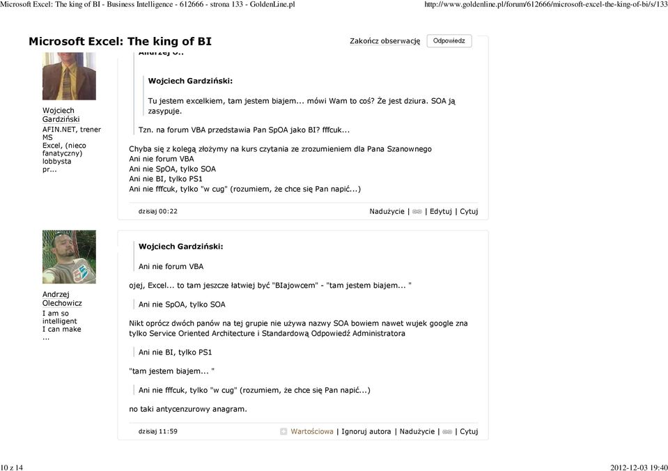 fffcuk Chyba się z kolegą złożymy na kurs czytania ze zrozumieniem dla Pana Szanownego Ani nie forum VBA Ani nie SpOA, tylko SOA Ani nie BI, tylko PS1 Ani nie fffcuk, tylko "w cug" (rozumiem, że chce