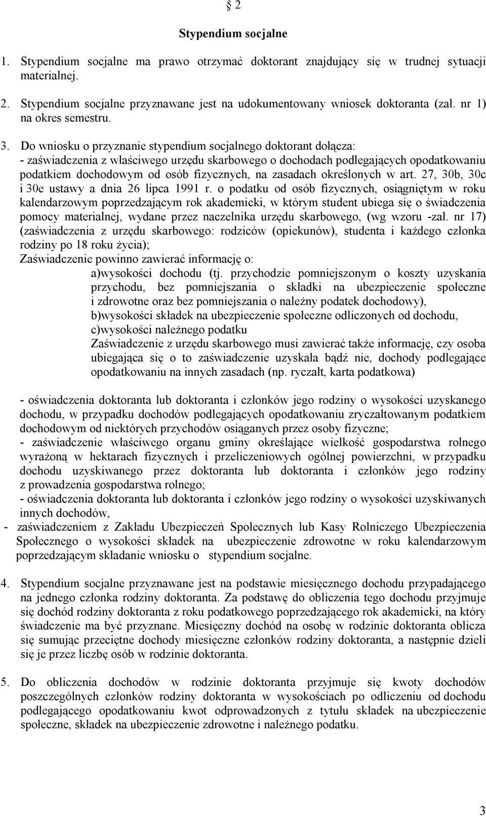 Do wniosku o przyznanie stypendium socjalnego doktorant dołącza: - zaświadczenia z właściwego urzędu skarbowego o dochodach podlegających opodatkowaniu podatkiem dochodowym od osób fizycznych, na