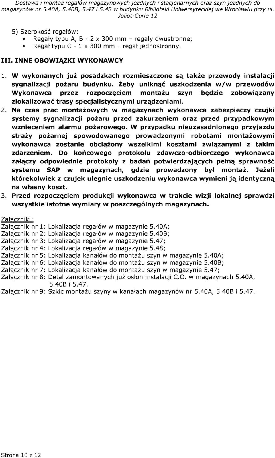 Żeby uniknąć uszkodzenia w/w przewodów Wykonawca przez rozpoczęciem montażu szyn będzie zobowiązany zlokalizować trasy specjalistycznymi urządzeniami. 2.