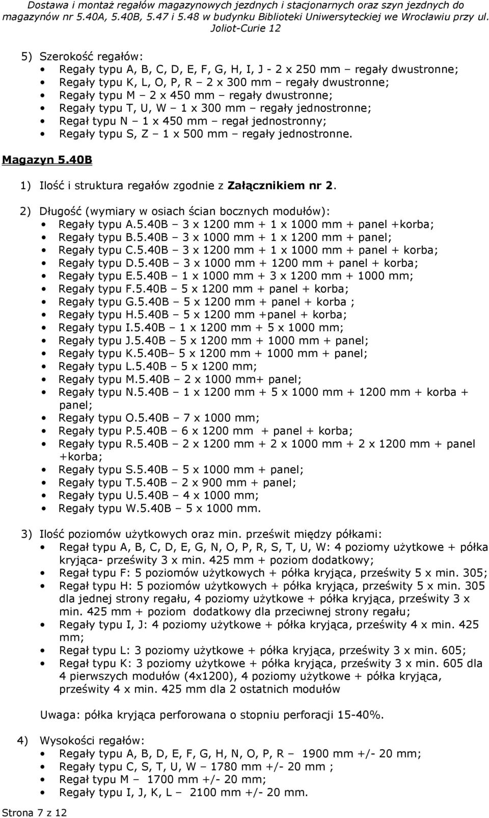 Regały typu T, U, W 1 x 300 mm regały jednostronne; Regał typu N 1 x 450 mm regał jednostronny; Regały typu S, Z 1 x 500 mm regały jednostronne.