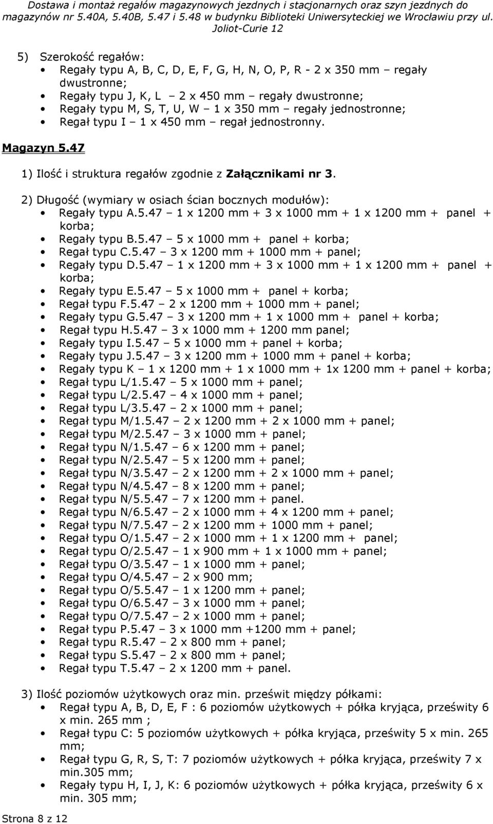 jednostronne; Regał typu I 1 x 450 mm regał jednostronny. Magazyn 1) Ilość i struktura regałów zgodnie z Załącznikami nr 3. 2) Długość (wymiary w osiach ścian bocznych modułów): Regały typu A.