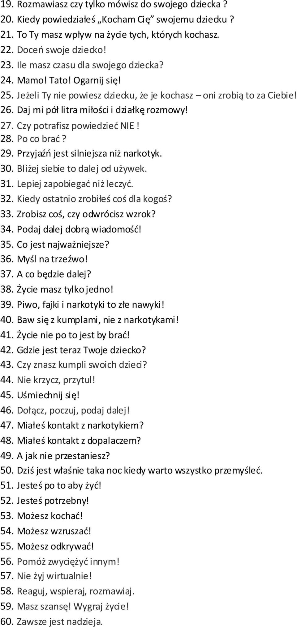 Czy potrafisz powiedzieć NIE! 28. Po co brać? 29. Przyjaźń jest silniejsza niż narkotyk. 30. Bliżej siebie to dalej od używek. 31. Lepiej zapobiegać niż leczyć. 32.