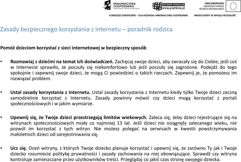 Ustal zasady korzystania z Internetu kiedy tylko Twoje dzieci zaczną samodzielnie korzystać z Internetu. Zasady powinny mówić czy dzieci mogą korzystać z portali społecznościowych i w jakim wymiarze.