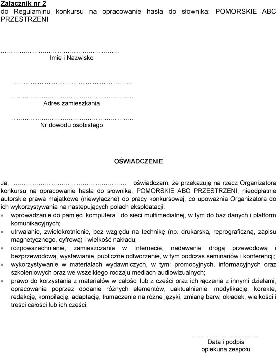 (niewyłączne) do pracy konkursowej, co upoważnia Organizatora do ich wykorzystywania na następujących polach eksploatacji: wprowadzanie do pamięci komputera i do sieci multimedialnej, w tym do baz