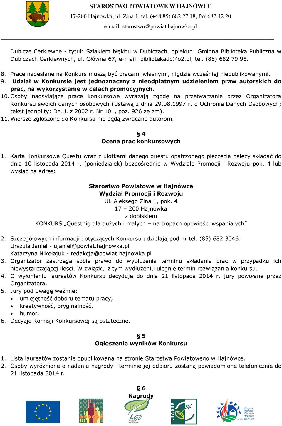 Udział w Konkursie jest jednoznaczny z nieodpłatnym udzieleniem praw autorskich do prac, na wykorzystanie w celach promocyjnych. 10.