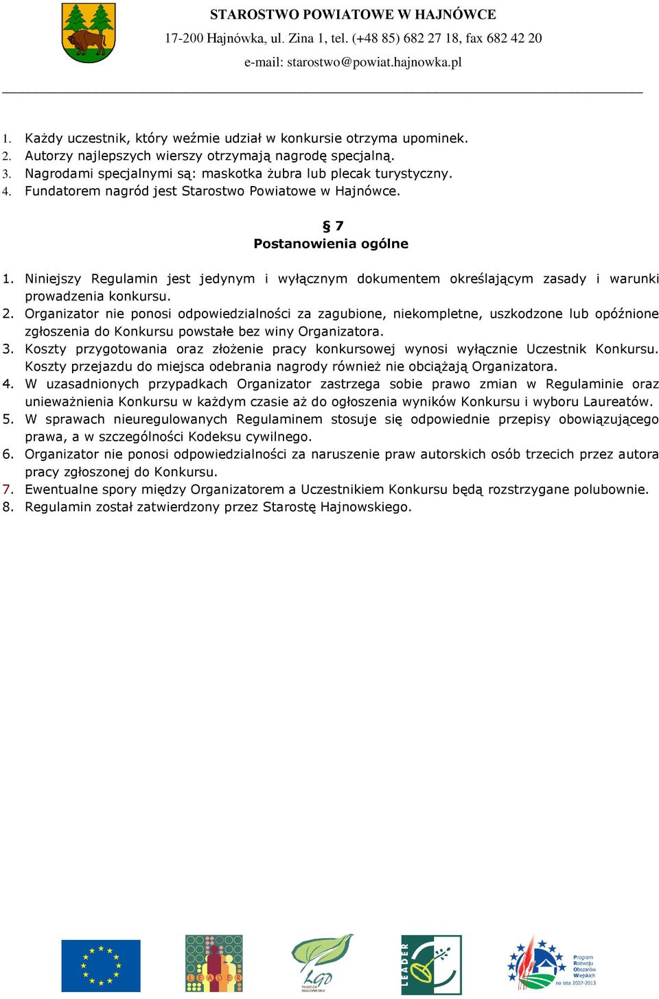 Organizator nie ponosi odpowiedzialności za zagubione, niekompletne, uszkodzone lub opóźnione zgłoszenia do Konkursu powstałe bez winy Organizatora. 3.