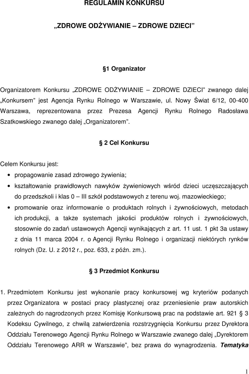 2 Cel Konkursu Celem Konkursu jest: propagowanie zasad zdrowego żywienia; kształtowanie prawidłowych nawyków żywieniowych wśród dzieci uczęszczających do przedszkoli i klas 0 III szkół podstawowych z