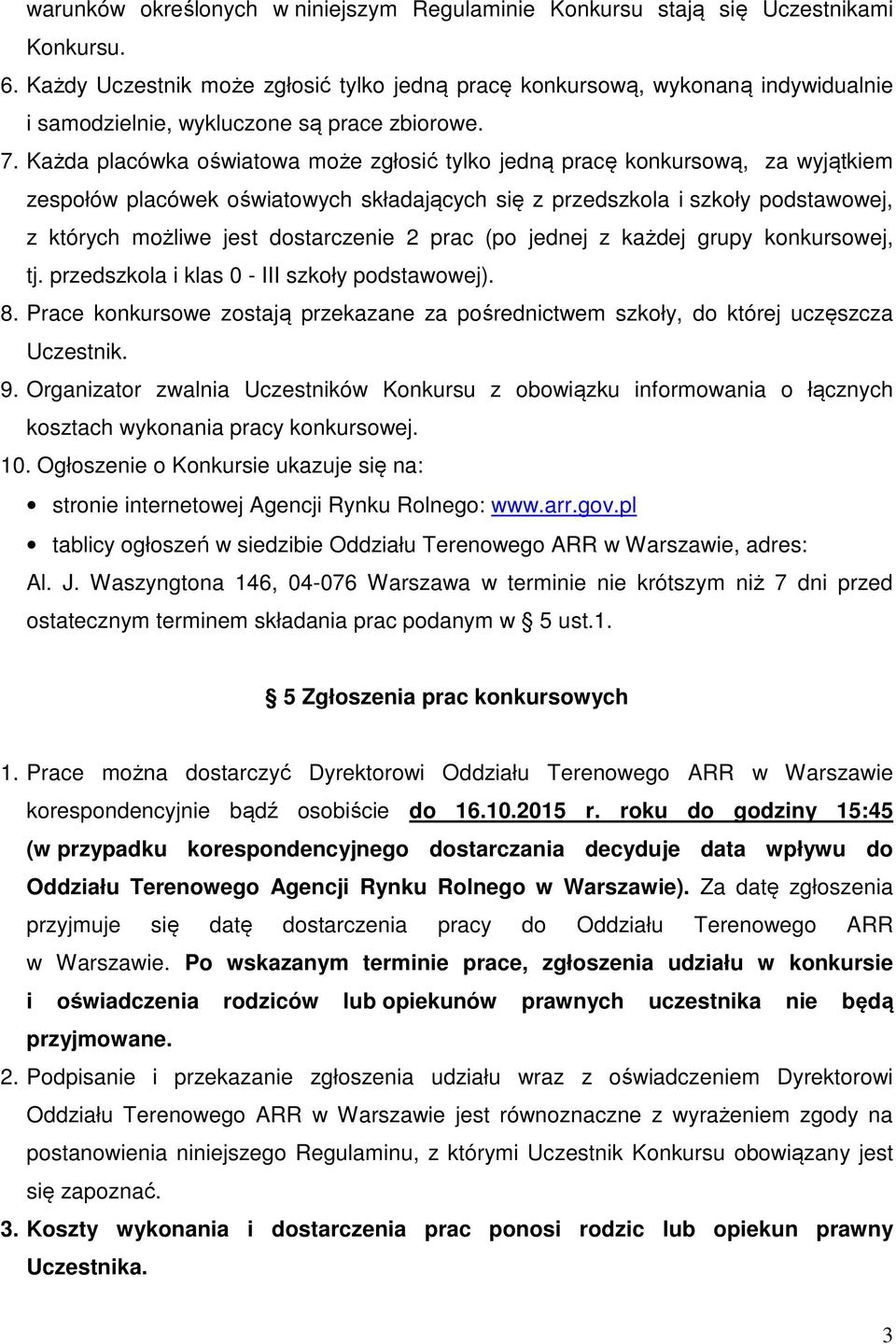 Każda placówka oświatowa może zgłosić tylko jedną pracę konkursową, za wyjątkiem zespołów placówek oświatowych składających się z przedszkola i szkoły podstawowej, z których możliwe jest dostarczenie