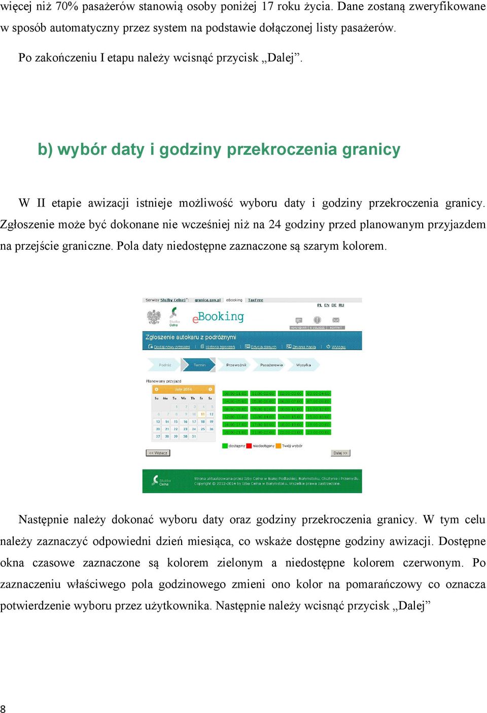 Zgłoszenie może być dokonane nie wcześniej niż na 24 godziny przed planowanym przyjazdem na przejście graniczne. Pola daty niedostępne zaznaczone są szarym kolorem.