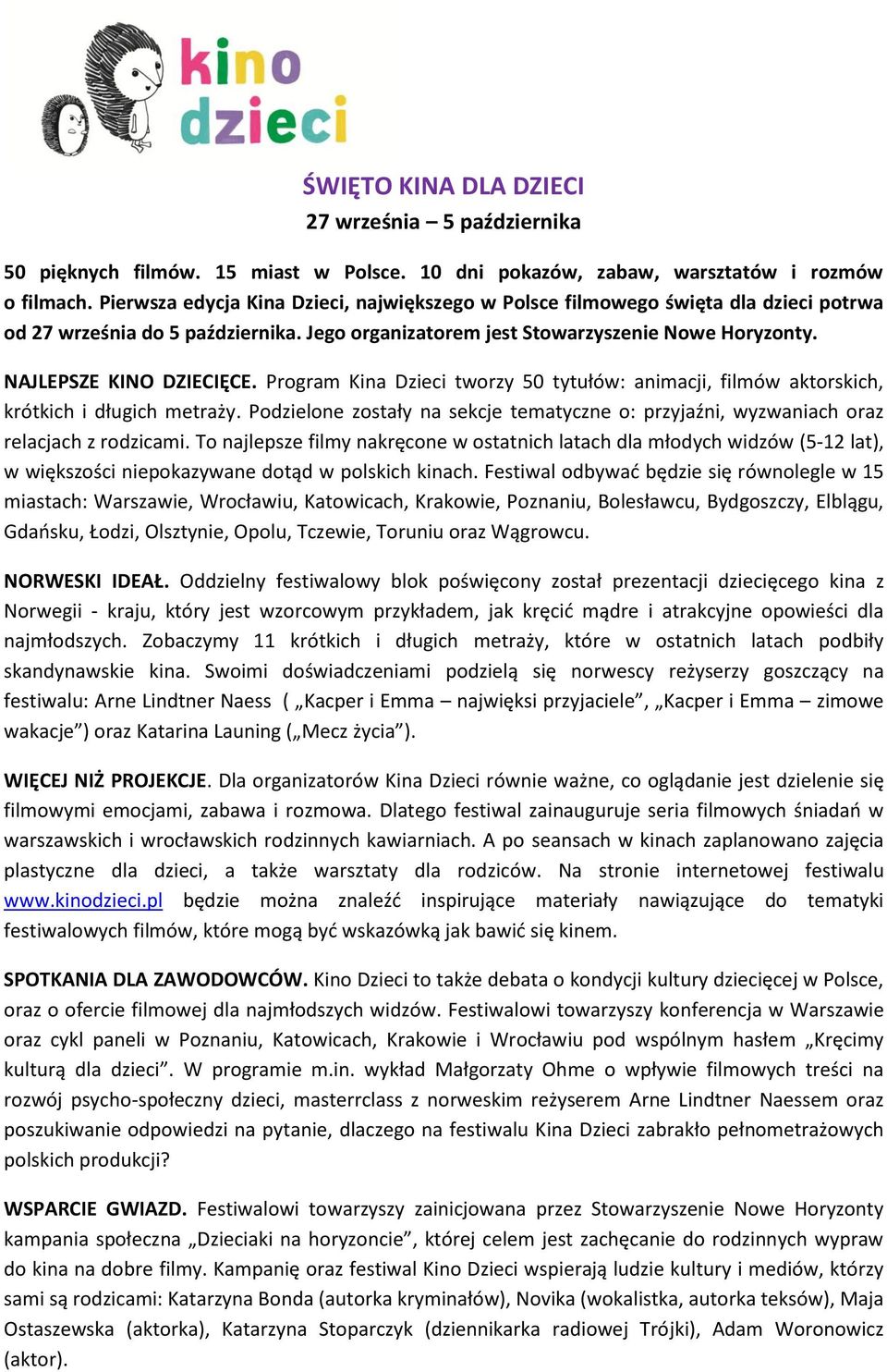 Program Kina Dzieci tworzy 50 tytułów: animacji, filmów aktorskich, krótkich i długich metraży. Podzielone zostały na sekcje tematyczne o: przyjaźni, wyzwaniach oraz relacjach z rodzicami.