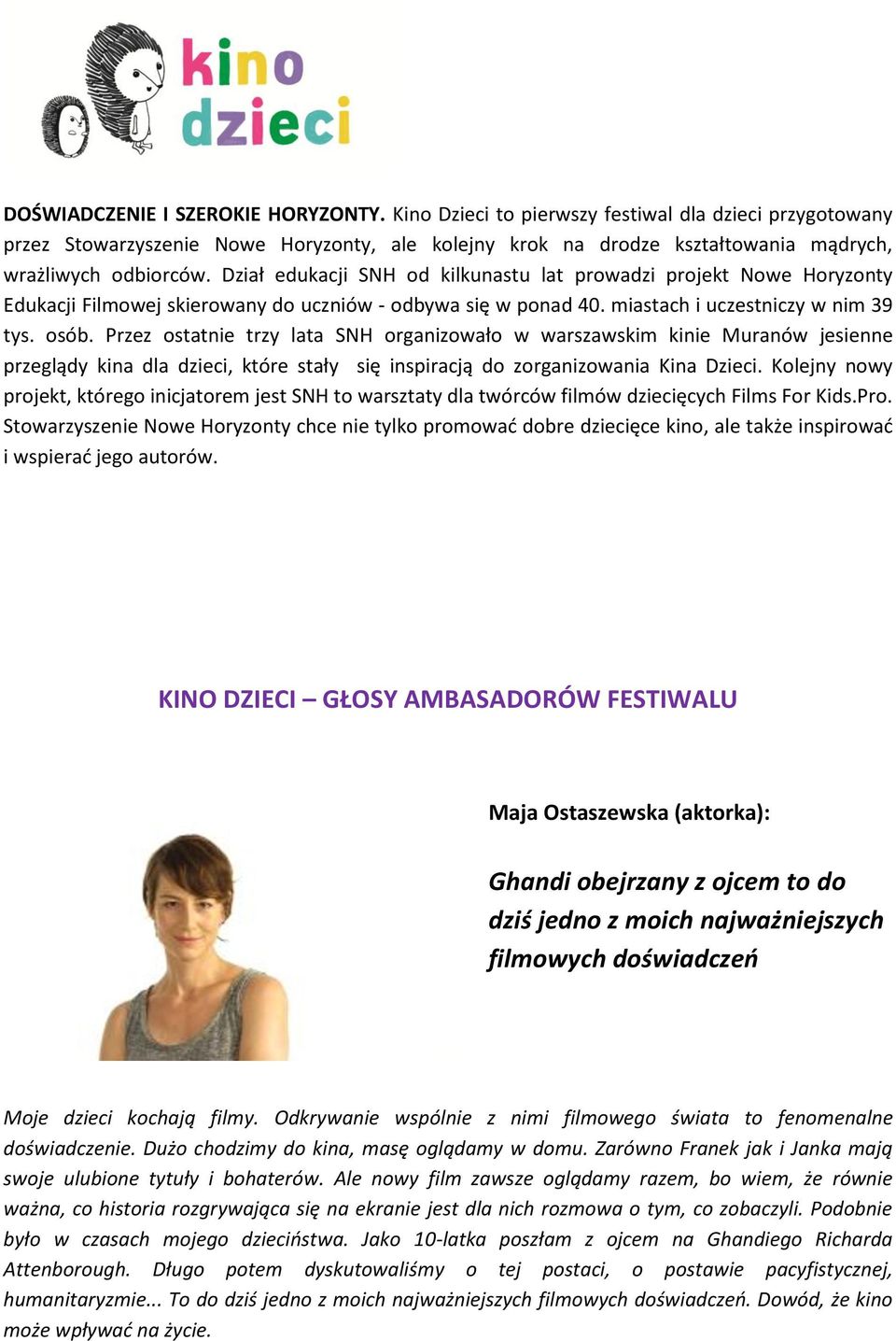 Dział edukacji SNH od kilkunastu lat prowadzi projekt Nowe Horyzonty Edukacji Filmowej skierowany do uczniów - odbywa się w ponad 40. miastach i uczestniczy w nim 39 tys. osób.