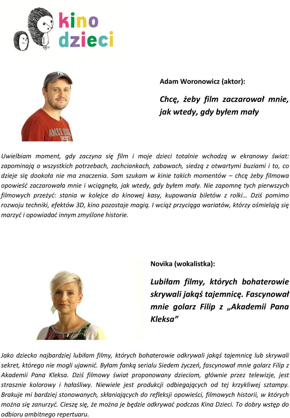 Sam szukam w kinie takich momentów chcę żeby filmowa opowieść zaczarowała mnie i wciągnęła, jak wtedy, gdy byłem mały.