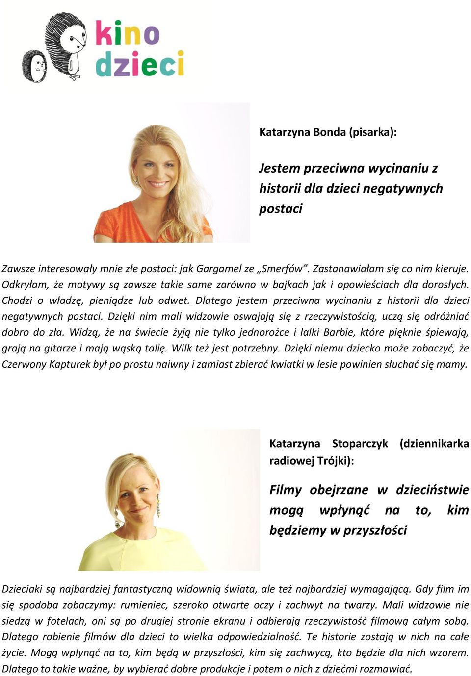 Dlatego jestem przeciwna wycinaniu z historii dla dzieci negatywnych postaci. Dzięki nim mali widzowie oswajają się z rzeczywistością, uczą się odróżniać dobro do zła.