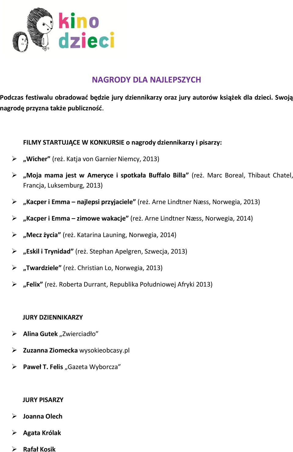 Marc Boreal, Thibaut Chatel, Francja, Luksemburg, 2013) Kacper i Emma najlepsi przyjaciele (reż. Arne Lindtner Næss, Norwegia, 2013) Kacper i Emma zimowe wakacje (reż.