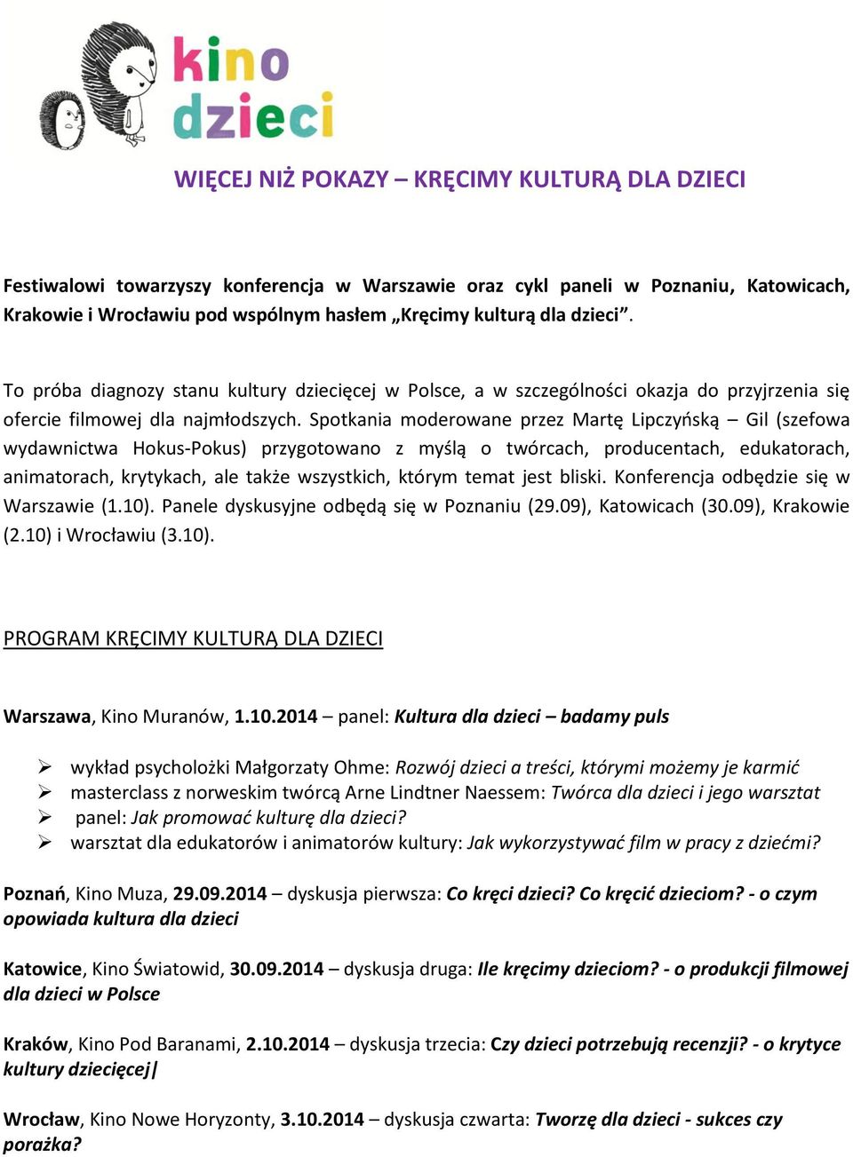 Spotkania moderowane przez Martę Lipczyńską Gil (szefowa wydawnictwa Hokus-Pokus) przygotowano z myślą o twórcach, producentach, edukatorach, animatorach, krytykach, ale także wszystkich, którym