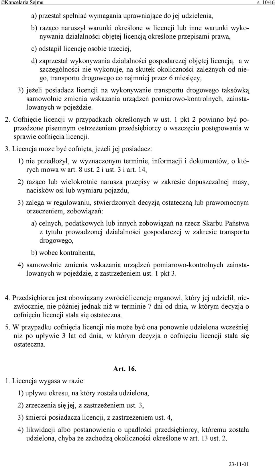 prawa, c) odstąpił licencję osobie trzeciej, d) zaprzestał wykonywania działalności gospodarczej objętej licencją, a w szczególności nie wykonuje, na skutek okoliczności zależnych od niego,