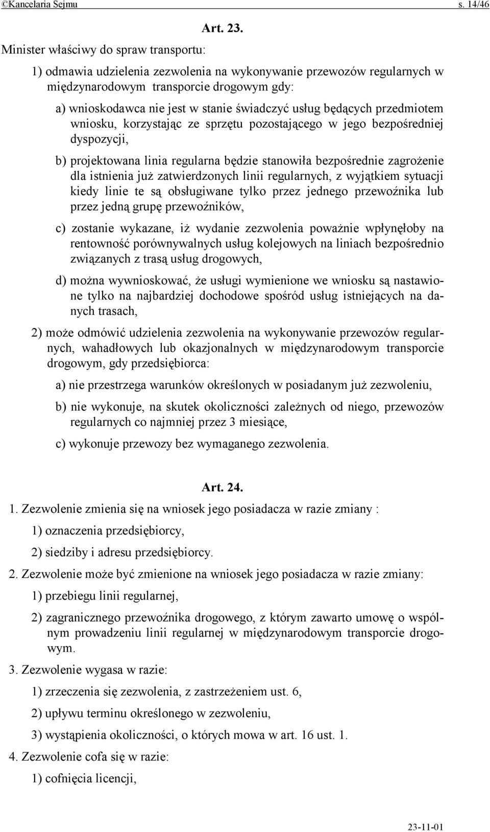 usług będących przedmiotem wniosku, korzystając ze sprzętu pozostającego w jego bezpośredniej dyspozycji, b) projektowana linia regularna będzie stanowiła bezpośrednie zagrożenie dla istnienia już