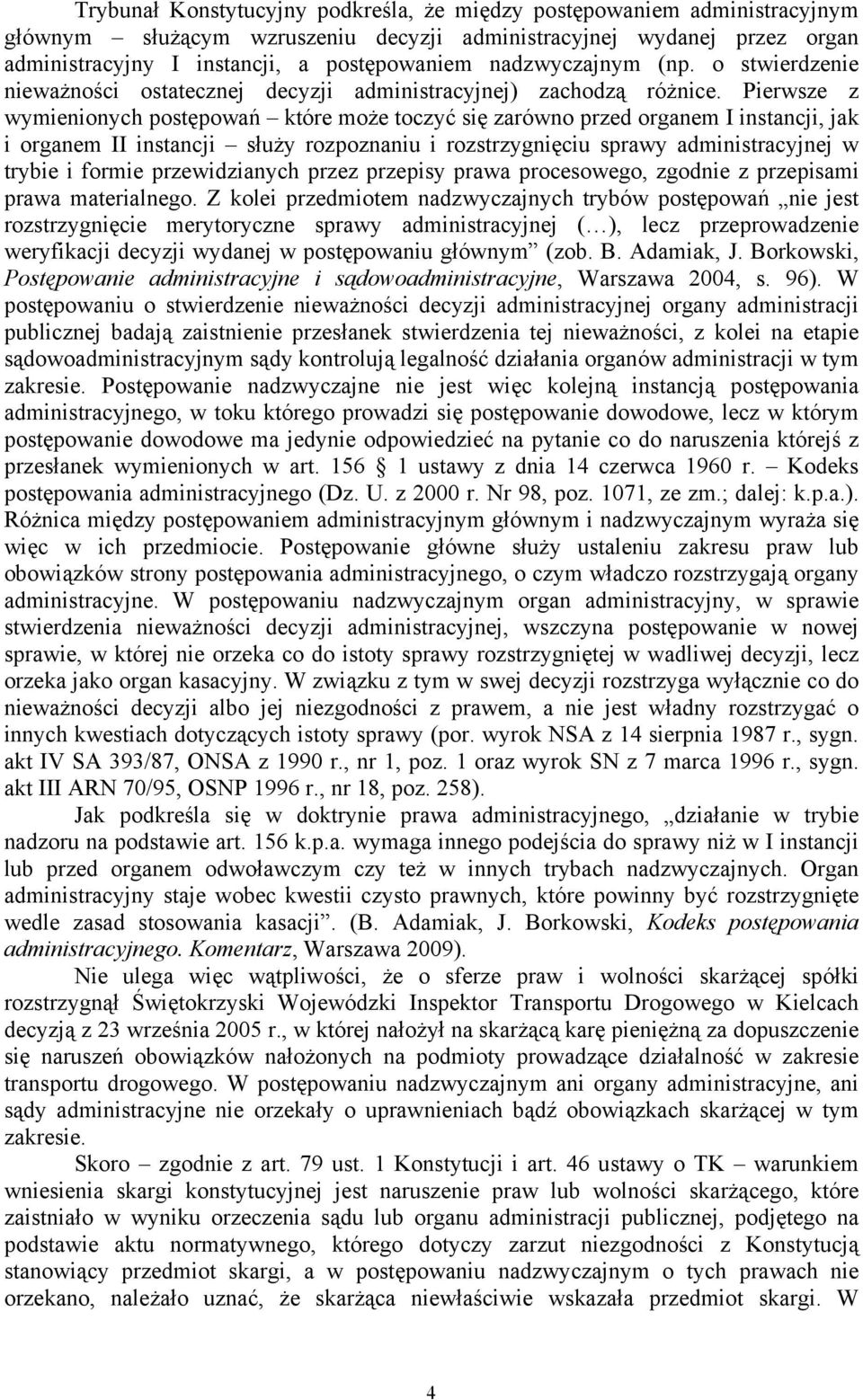 Pierwsze z wymienionych postępowań które może toczyć się zarówno przed organem I instancji, jak i organem II instancji służy rozpoznaniu i rozstrzygnięciu sprawy administracyjnej w trybie i formie