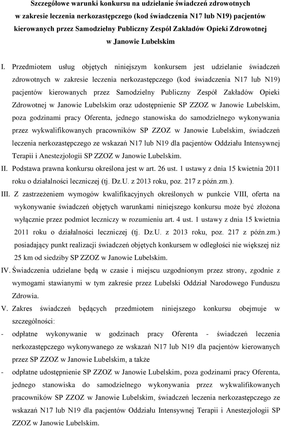 Przedmiotem usług objętych niniejszym konkursem jest udzielanie świadczeń zdrowotnych w zakresie leczenia nerkozastępczego (kod świadczenia N17 lub N19) pacjentów kierowanych przez Samodzielny