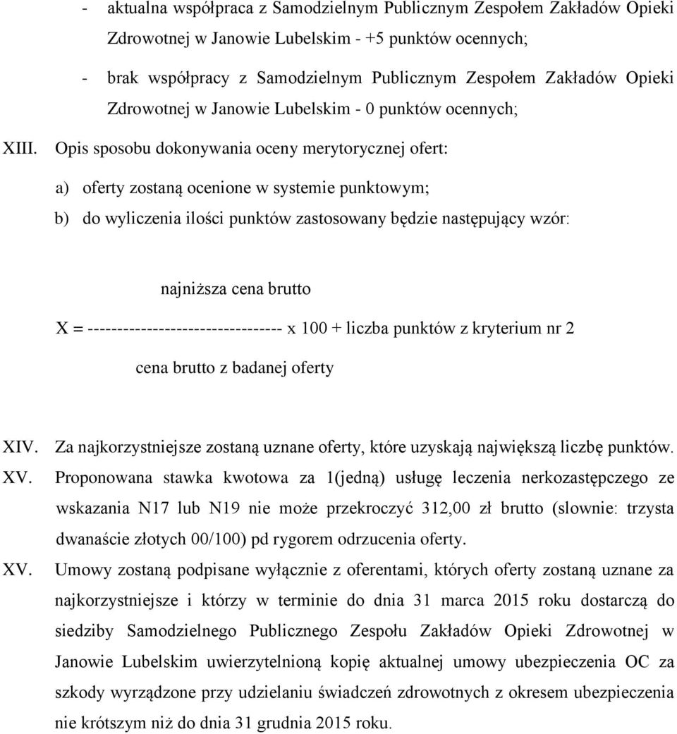 Opis sposobu dokonywania oceny merytorycznej ofert: a) oferty zostaną ocenione w systemie punktowym; b) do wyliczenia ilości punktów zastosowany będzie następujący wzór: najniższa cena brutto X =