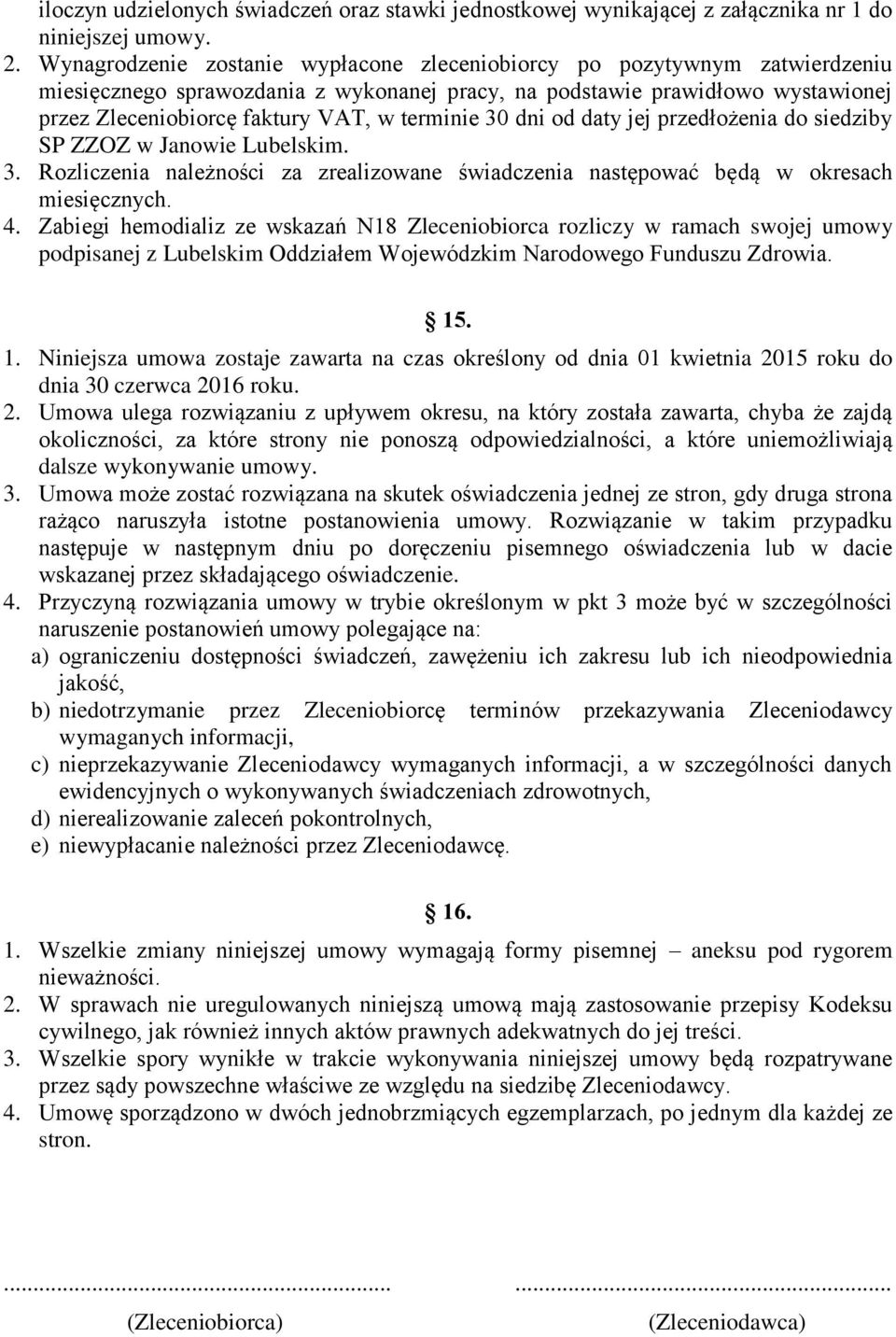 terminie 30 dni od daty jej przedłożenia do siedziby SP ZZOZ w Janowie Lubelskim. 3. Rozliczenia należności za zrealizowane świadczenia następować będą w okresach miesięcznych. 4.