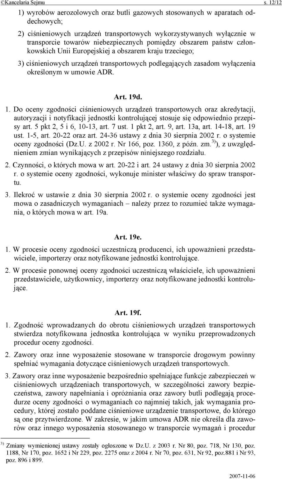 pomiędzy obszarem państw członkowskich Unii Europejskiej a obszarem kraju trzeciego; 3) ciśnieniowych urządzeń transportowych podlegających zasadom wyłączenia określonym w umowie ADR. Art. 19