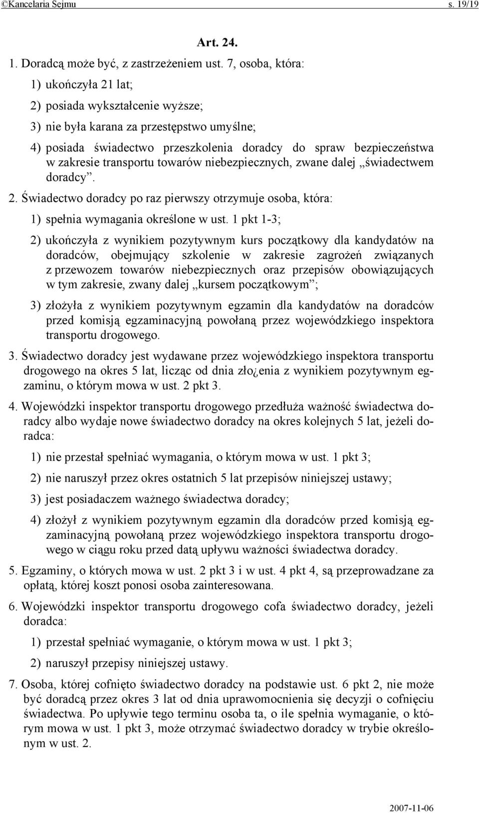 transportu towarów niebezpiecznych, zwane dalej świadectwem doradcy. 2. Świadectwo doradcy po raz pierwszy otrzymuje osoba, która: 1) spełnia wymagania określone w ust.
